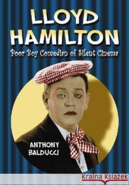 Lloyd Hamilton: Poor Boy Comedian of Silent Cinema Anthony Balducci 9780786441594 McFarland & Company