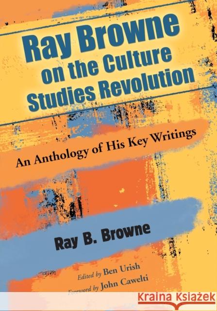 Ray Browne on the Culture Studies Revolution: An Anthology of His Key Writings Browne, Ray B. 9780786441624 McFarland & Company