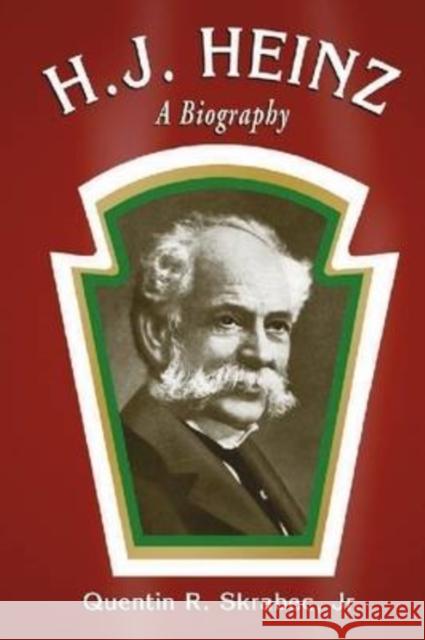 H.J. Heinz: A Biography Skrabec, Quentin R. 9780786441785 McFarland & Company
