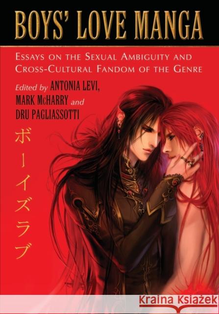 Boys' Love Manga: Essays on the Sexual Ambiguity and Cross-Cultural Fandom of the Genre Levi, Antonia 9780786441952 McFarland & Company