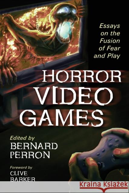 Horror Video Games: Essays on the Fusion of Fear and Play Perron, Bernard 9780786441976