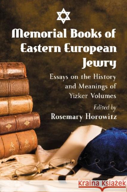 Memorial Books of Eastern European Jewry: Essays on the History and Meanings of Yizker Volumes Horowitz, Rosemary 9780786441990 McFarland & Company
