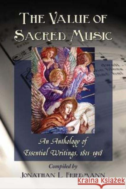 The Value of Sacred Music: An Anthology of Essential Writings, 1801-1918 Friedmann, Jonathan L. 9780786442010