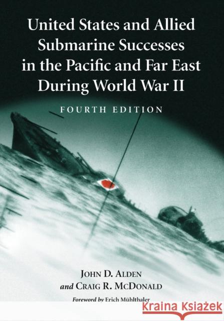 United States and Allied Submarine Successes in the Pacific and Far East During World War II, 4th Ed. Alden, John D. 9780786442133