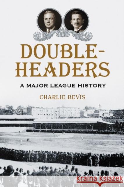 Doubleheaders: A Major League History Bevis, Charlie 9780786442140 McFarland & Company