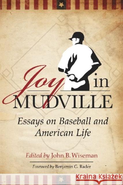 Joy in Mudville: Essays on Baseball and American Life Wiseman, John B. 9780786442287