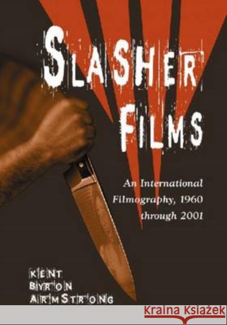 Slasher Films: An International Filmography, 1960 Through 2001 Armstrong, Kent Byron 9780786442317 McFarland & Company