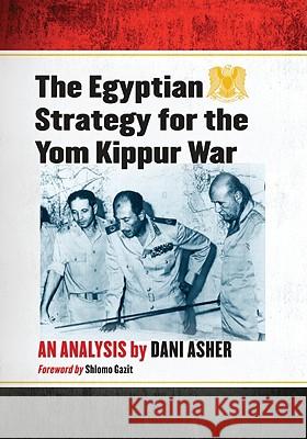 The Egyptian Strategy for the Yom Kippur War: An Analysis Asher, Dani 9780786442539 McFarland & Company