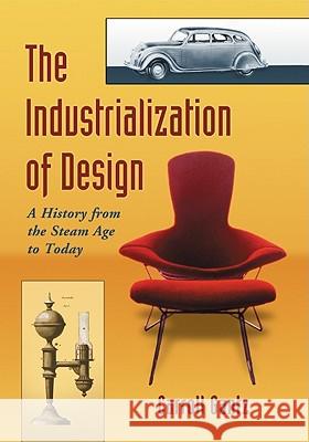 The Industrialization of Design: A History from the Steam Age to Today Gantz, Carroll 9780786442546 McFarland & Company