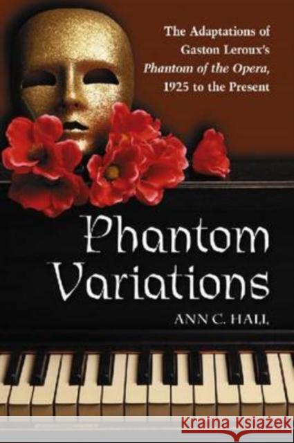 Phantom Variations: The Adaptations of Gaston Leroux's Phantom of the Opera, 1925 to the Present Hall, Ann C. 9780786442652 McFarland & Company
