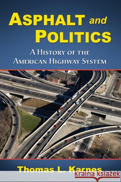 Asphalt and Politics: A History of the American Highway System Karnes, Thomas L. 9780786442829