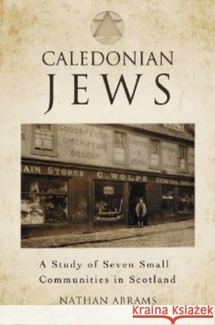 Caledonian Jews: A Study of Seven Small Communities in Scotland Abrams, Nathan 9780786442850 McFarland & Company
