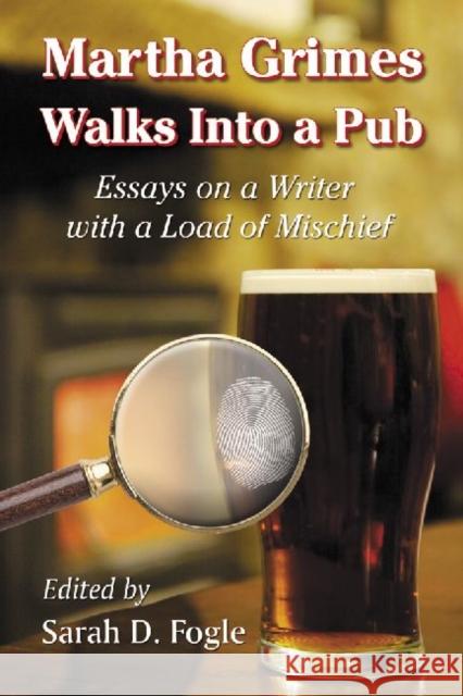Martha Grimes Walks Into a Pub: Essays on a Writer with a Load of Mischief Fogle, Sarah D. 9780786442867 McFarland & Company