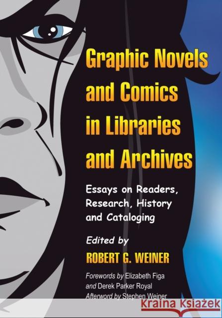 Graphic Novels and Comics in Libraries and Archives: Essays on Readers, Research, History and Cataloging Weiner, Robert G. 9780786443024