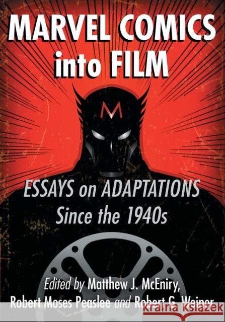 Marvel Comics into Film: Essays on Adaptations Since the 1940s McEniry, Matthew J. 9780786443048 McFarland & Company