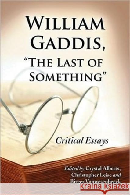 William Gaddis, the Last of Something: Critical Essays Alberts, Crystal 9780786443093