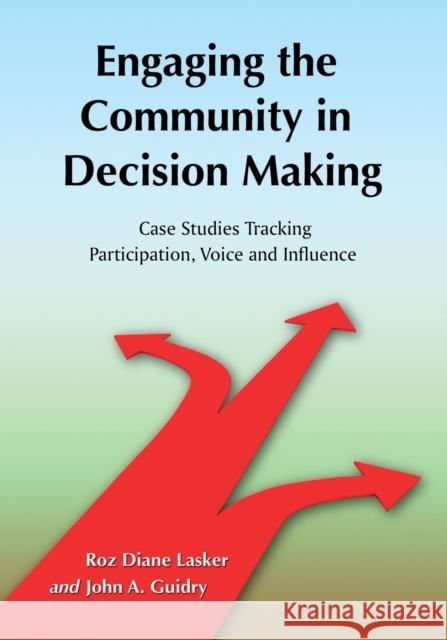 Engaging the Community in Decision Making: Case Studies Tracking Participation, Voice and Influence Lasker, Roz Diane 9780786443123 McFarland & Company