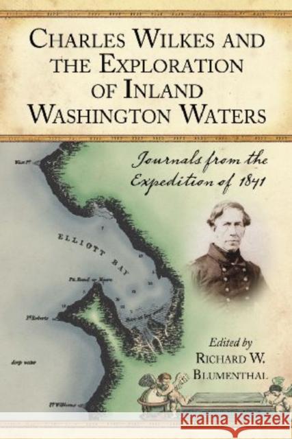 Charles Wilkes and the Exploration of Inland Washington Waters: Journals from the Expedition of 1841 Blumenthal, Richard W. 9780786443161 McFarland & Company