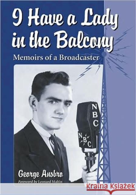 I Have a Lady in the Balcony: Memoirs of a Broadcaster in Radio and Television Ansbro, George 9780786443185