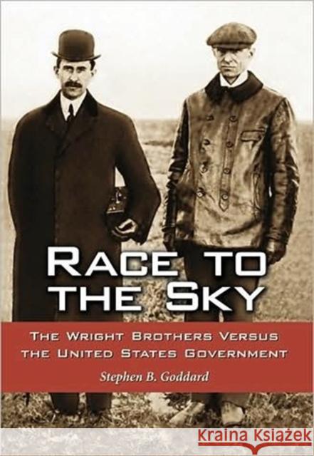 Race to the Sky: The Wright Brothers Versus the United States Government Goddard, Stephen B. 9780786443321 McFarland & Company