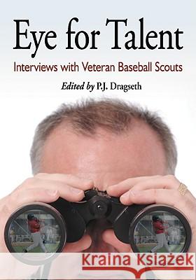 Eye for Talent: Interviews with Veteran Baseball Scouts P. J. Dragseth 9780786443611 McFarland & Company