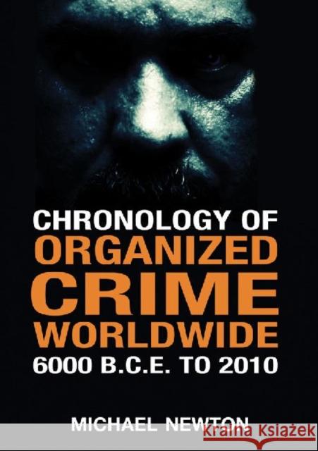 Chronology of Organized Crime Worldwide, 6000 B.C.E. to 2010 Michael Newton 9780786444113 McFarland & Company