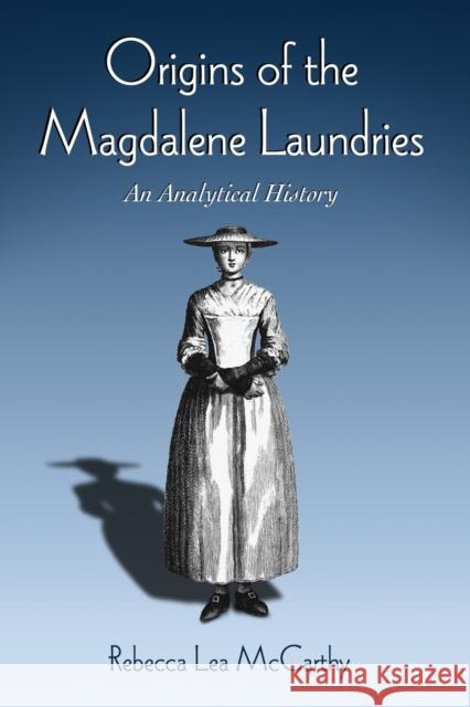 Origins of the Magdalene Laundries: An Analytical History McCarthy, Rebecca Lea 9780786444465 McFarland & Company