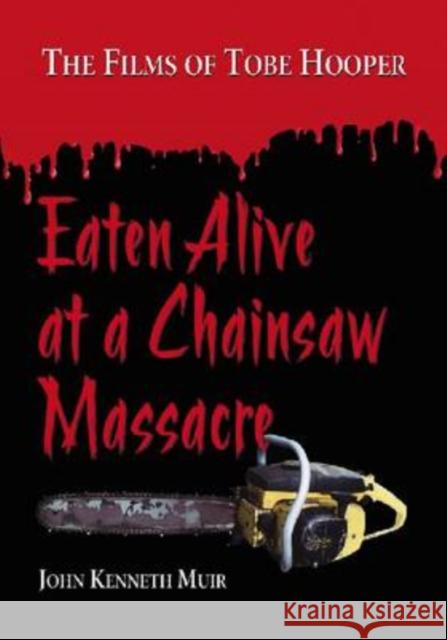 Eaten Alive at a Chainsaw Massacre: The Films of Tobe Hooper Muir, John Kenneth 9780786444618 McFarland & Company