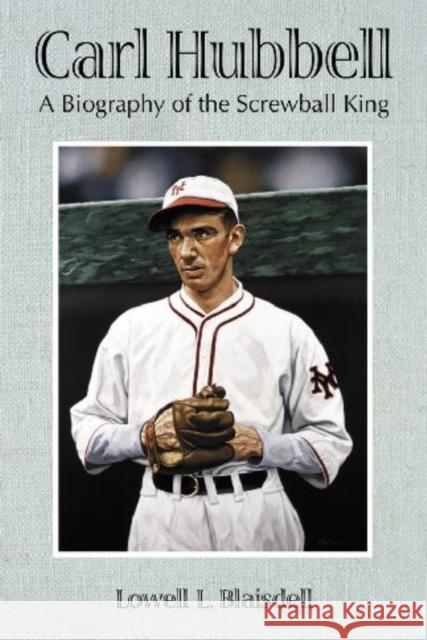 Carl Hubbell: A Biography of the Screwball King Blaisdell, Lowell L. 9780786444656 McFarland & Company