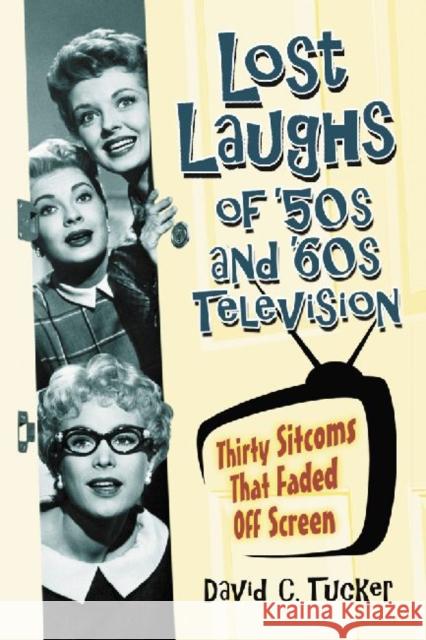 Lost Laughs of '50s and '60s Television: Thirty Sitcoms That Faded Off Screen Tucker, David C. 9780786444663 McFarland & Company