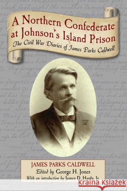 A Northern Confederate at Johnson's Island Prison: The Civil War Diaries of James Parks Caldwell Caldwell, James Parks 9780786444717