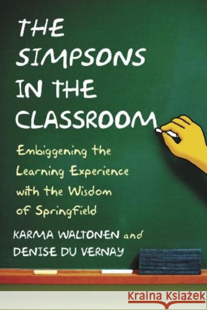 Simpsons in the Classroom: Embiggening the Learning Experience with the Wisdom of Springfield Waltonen, Karma 9780786444908