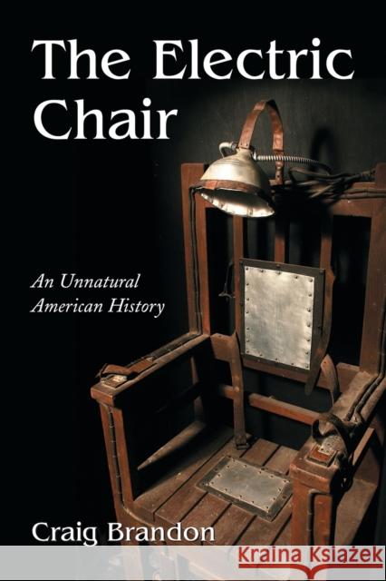 The Electric Chair: An Unnatural American History Brandon, Craig 9780786444939 McFarland & Company