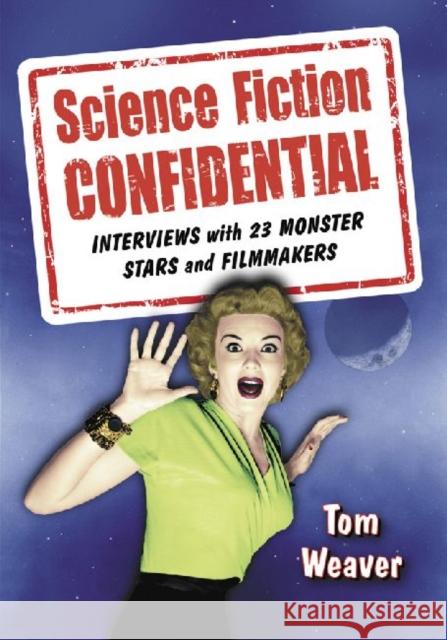 Science Fiction Confidential: Interviews with 23 Monster Stars and Filmmakers Weaver, Tom 9780786445165