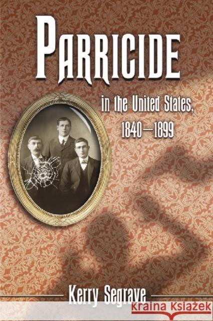 Parricide in the United States, 1840-1899 Kerry Segrave 9780786445233 McFarland & Company