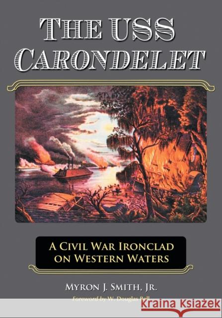 USS Carondelet: A Civil War Ironclad on Western Waters Smith, Myron J. 9780786445240