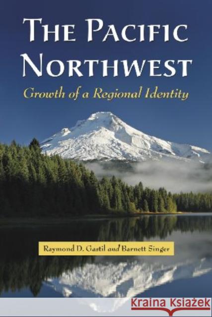 The Pacific Northwest: Growth of a Regional Identity Gastil, Raymond D. 9780786445400 McFarland & Company