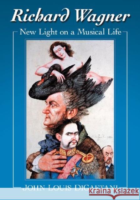 Richard Wagner: New Light on a Musical Life Digaetani, John Louis 9780786445448