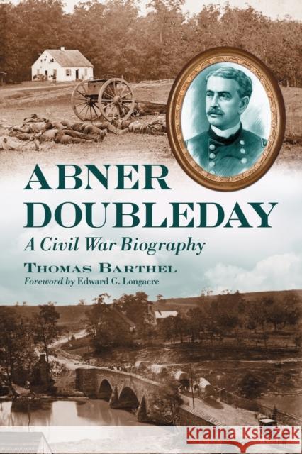 Abner Doubleday: A Civil War Biography Barthel, Thomas 9780786445615