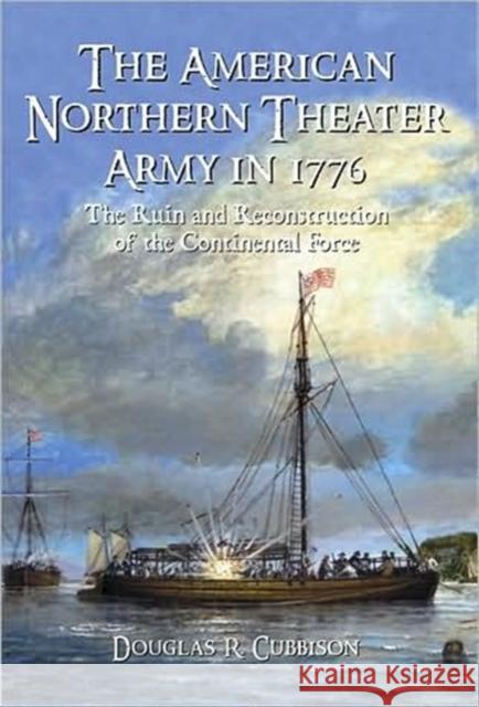 The American Northern Theater Army in 1776: The Ruin and Reconstruction of the Continental Force Cubbison, Douglas R. 9780786445646 McFarland & Company