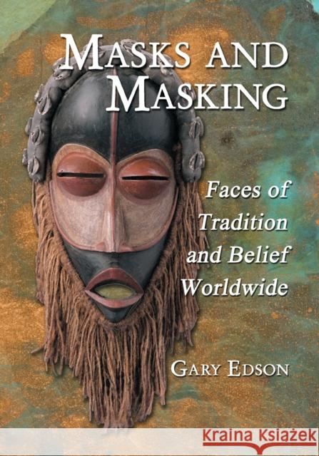 Masks and Masking: Faces of Tradition and Belief Worldwide Edson, Gary 9780786445783