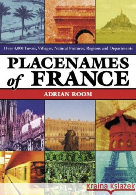 Placenames of France: Over 4,000 Towns, Villages, Natural Features, Regions and Departments Room, Adrian 9780786445912 McFarland & Company