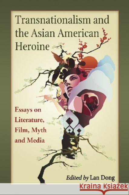 Transnationalism and the Asian American Heroine: Essays on Literature, Film, Myth and Media Dong, Lan 9780786446322 McFarland & Company