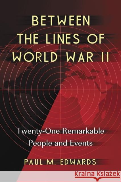 Between the Lines of World War II: Twenty-One Remarkable People and Events Edwards, Paul M. 9780786446674 McFarland & Company