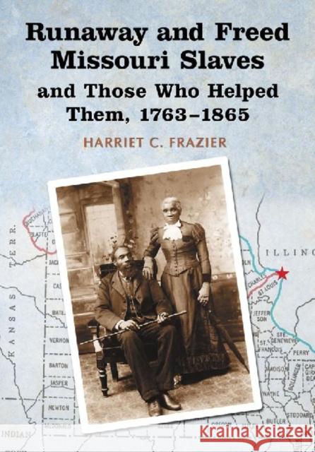 Runaway and Freed Missouri Slaves and Those Who Helped Them, 1763-1865 Harriet C. Frazier 9780786446780 McFarland & Company