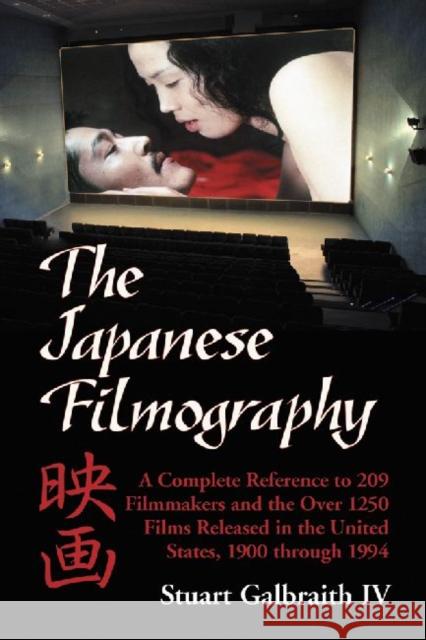 The Japanese Filmography: A Complete Reference Work to 209 Filmmakers and the More Than 1250 Films Released in the United States, 1900-1994 Galbraith, Stuart 9780786446797 McFarland & Company