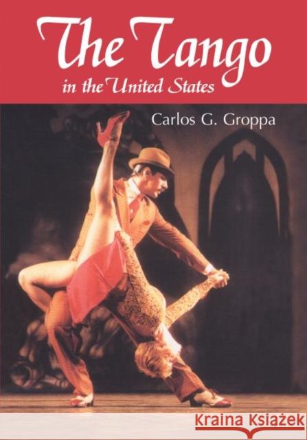 The Tango in the United States: A History Groppa, Carlos G. 9780786446810 McFarland & Company