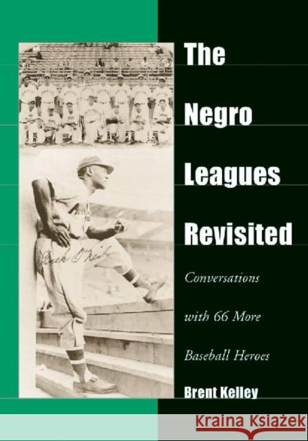 The Negro Leagues Revisited: Conversations with 66 More Baseball Heroes Kelley, Brent 9780786446957 McFarland & Company