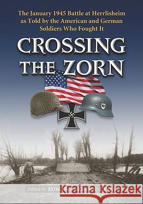 Crossing the Zorn: The January 1945 Battle at Herrlisheim as Told by the American and German Soldiers Who Fought It Monroe-Jones, Edward 9780786447121