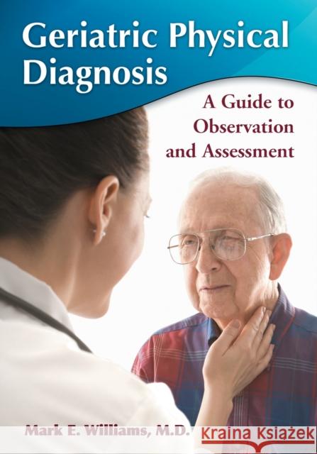 Geriatric Physical Diagnosis: A Guide to Observation and Assessment Williams, Mark E. 9780786447312 McFarland & Company